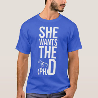 She Wants The PHD Funny Graduation Doctorate phd g T-Shirt
