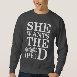 She Wants the PhD Sweatshirt