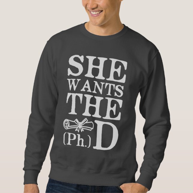 She Wants the PhD Sweatshirt (Front)