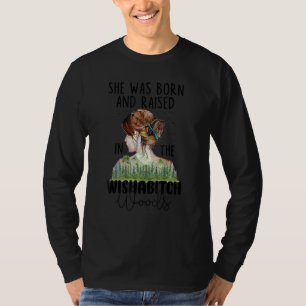 She Was Born And Raised In The Wishabitch Woods t- T-Shirt