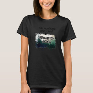 She Was Born And Raised In Wishabitch Woods  Campe T-Shirt