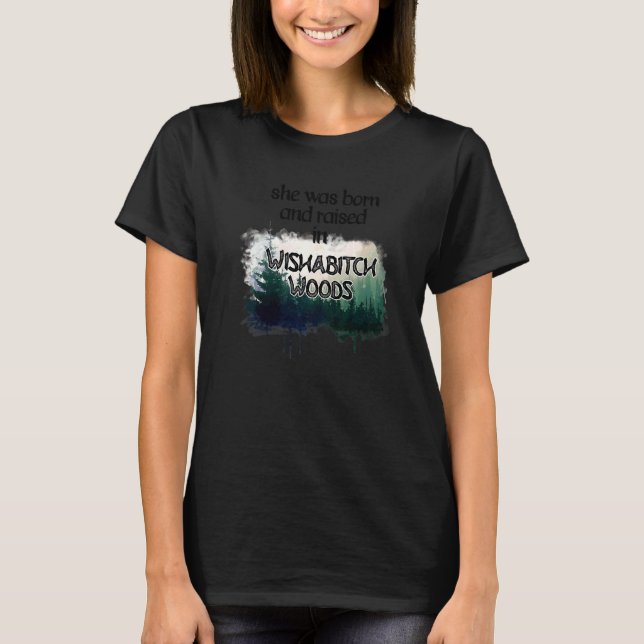 She Was Born And Raised In Wishabitch Woods  Campe T-Shirt (Front)