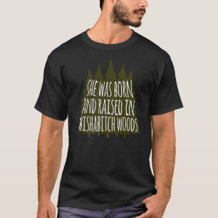 She Was Born And Raised In Wishabitch Woods T-Shirt