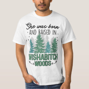 She was born and raised in wishabitch woods  T-Shirt