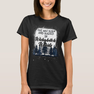She Was Born And Raised In Wishabitch Woods T-Shirt