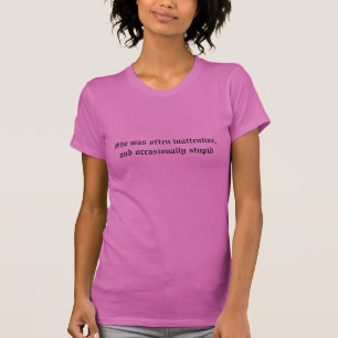 She was often inattentive, and occasionally stupid T-Shirt