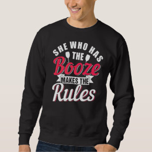 She Who Has The Booze Makes The Rules Sweatshirt