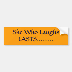 She Who Laughs, LASTS......... Bumper Sticker