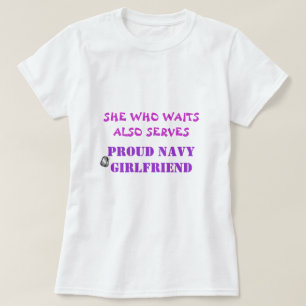 SHE WHO WAITS ALSO SERVES, PROUD NAVY GIRLFRIEND T-Shirt