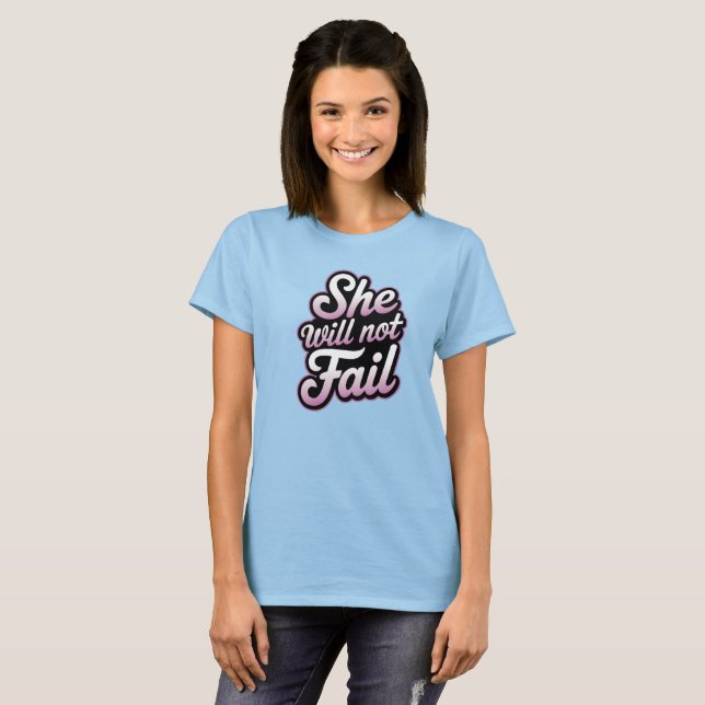 She will not fail T-Shirt (Front Full)