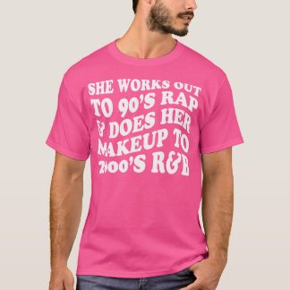 She Works Out To 90'S Rap And Does Her Makeup To 2 T-Shirt