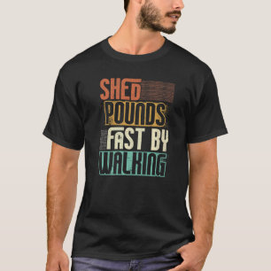 Shed Pounds By Walking Walker Cardio Fitness Exerc T-Shirt