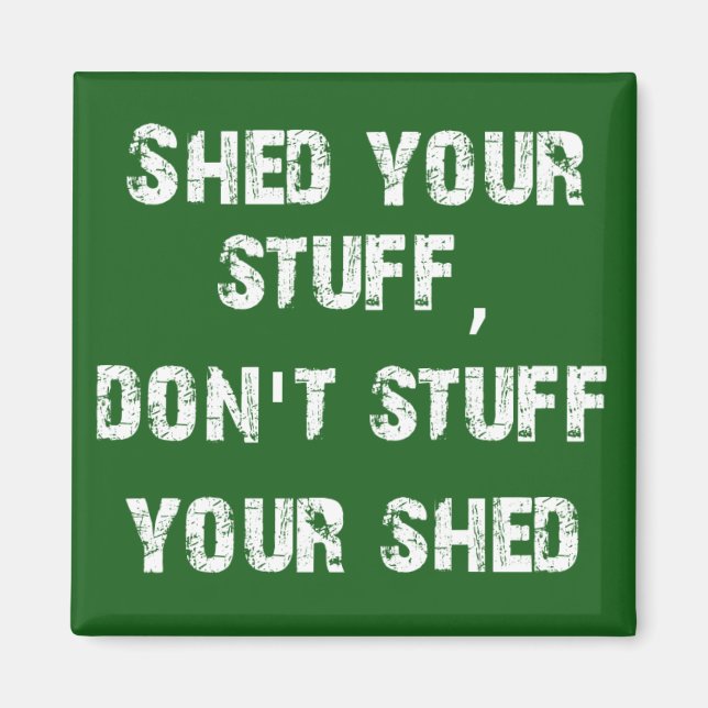 Shed Your Stuff Don't Stuff Your Shed Magnet (Front)