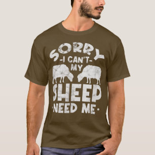 Sheep Owner Farmer Sorry I Can't My Sheep Need Me T-Shirt