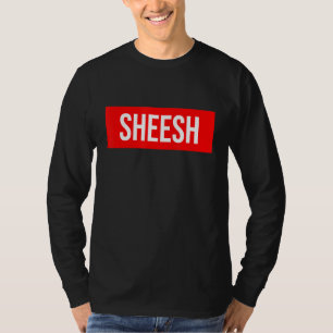 Sheesh  Funny Rap Meme  Swag Saying T-Shirt