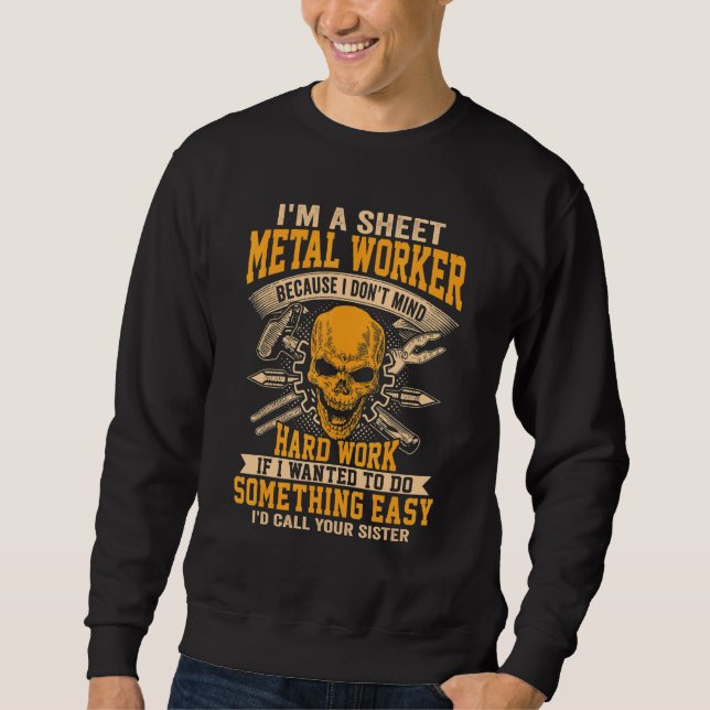 Sheet Metal Worker Because I Don't Mind Hard Work  Sweatshirt (Front)
