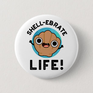 Shell-ebrate Life Funny Shell Pun  6 Cm Round Badge