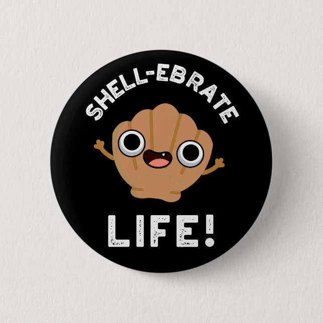 Shell-ebrate Life Funny Shell Pun Dark BG 6 Cm Round Badge (Front)