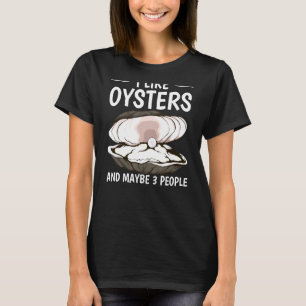 Shell Quote I Like Oysters And Maybe 3 People Oyst T-Shirt