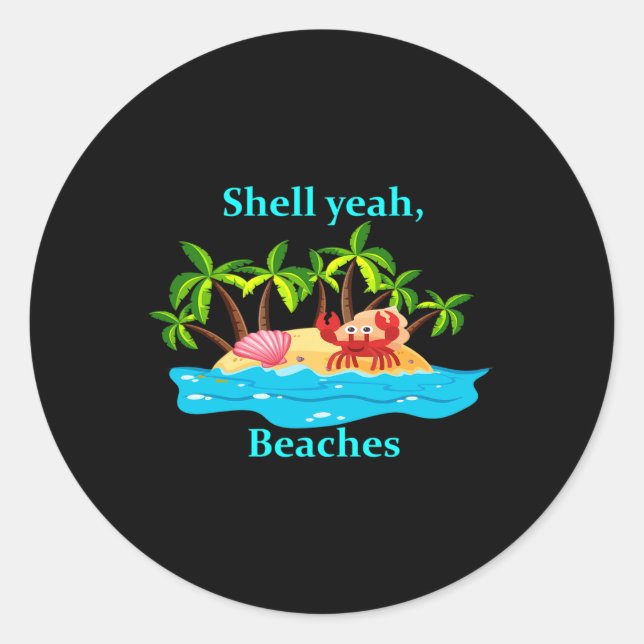 Shell Yeah Beaches Funny Vacation Humour  Classic Round Sticker (Front)