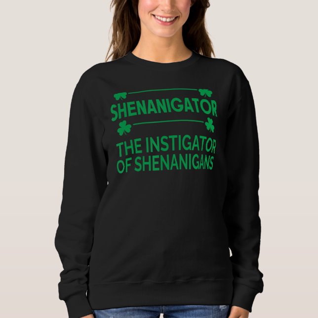 Shenanigator St Patricks Day Shenanigans Instigato Sweatshirt (Front)