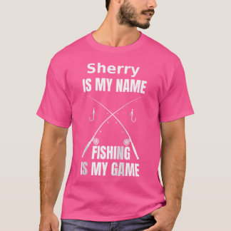 Sherry Is My Name And Fishing Is My Game Fisherman T-Shirt