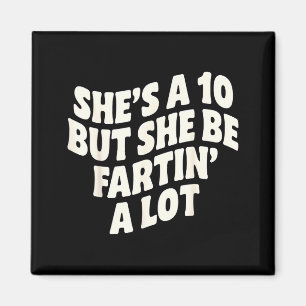 Shes a 10, but she be fartin a lot  magnet