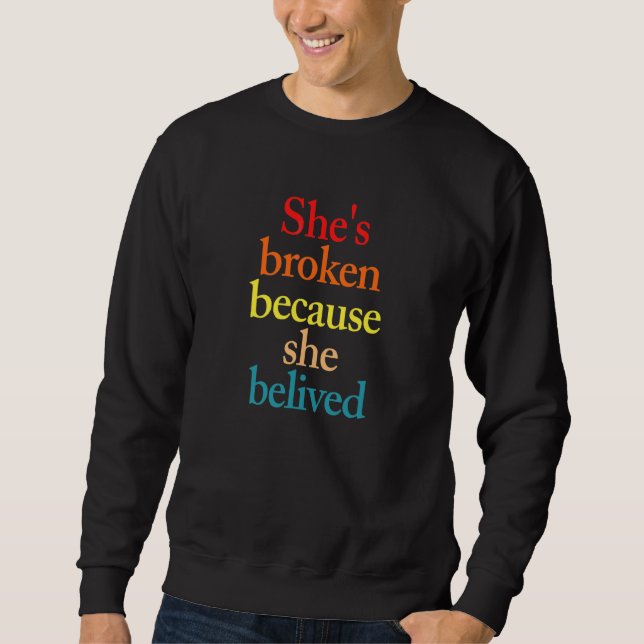 She's Broken Because She Belived Apparel Sweatshirt (Front)