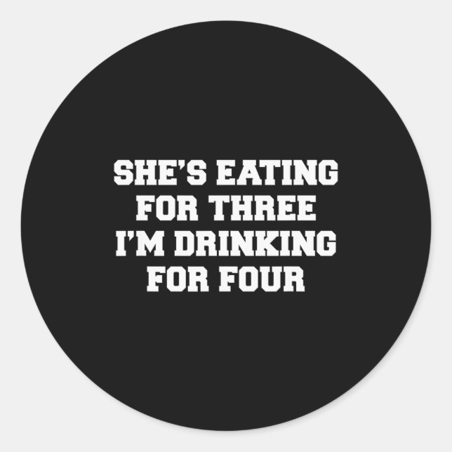 She's Eating For Three I'm Drinking For Four  Classic Round Sticker (Front)