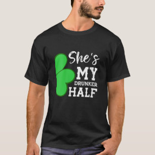 Shes My Drunker Half Funny St Patricks Day Couple  T-Shirt
