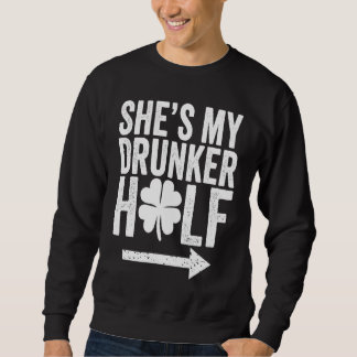 She's My Drunker Half  St Patricks Day Couple Sham Sweatshirt