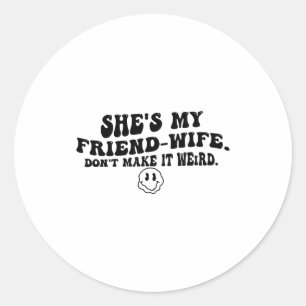 She's My Friend-wife Don't Make It Weird Funny Say Classic Round Sticker