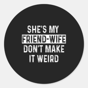 She's My Friend-wife Funny Relationship Quote  Classic Round Sticker