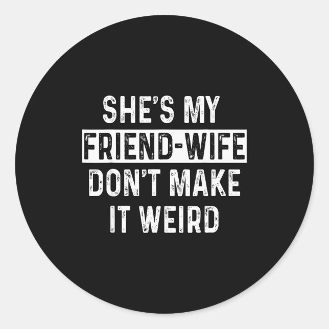 She's My Friend-wife Funny Relationship Quote  Classic Round Sticker (Front)