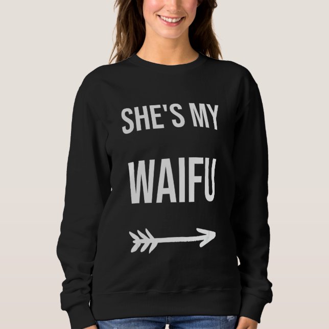 She's My Waifu Sweatshirt (Front)
