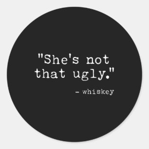 Shes Not That Ugly, Funny Whiskey Quote Sayings Classic Round Sticker
