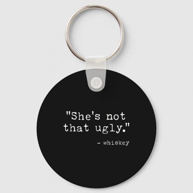 Shes Not That Ugly, Funny Whiskey Quote Sayings  Key Ring (Front)