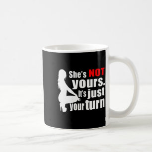 She's Not Yours It's Just Your Turn Y Hot Girl (on Coffee Mug