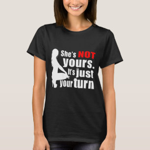 She's Not Yours It's Just Your Turn Y Hot Girl (on T-Shirt