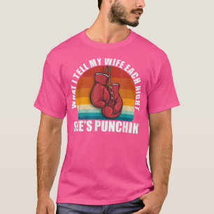 Shes PunchinWhat I Tell My Wife Each Night Fun  T-Shirt