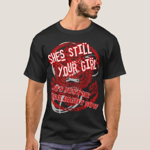 SHES STILL YOUR GIRL T-Shirt