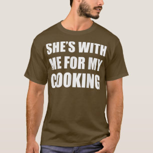 Shes with Me for My Cooking Dating T-Shirt