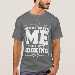 Shes With Me For My Cooking, Funny Chef For Men T-Shirt