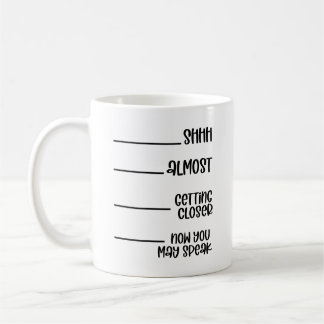 Shh Almost Getting Closer Now You May Speak Funny Coffee Mug