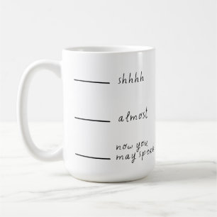 Shh... Almost... Now You May Speak – Funny Coffee Mug