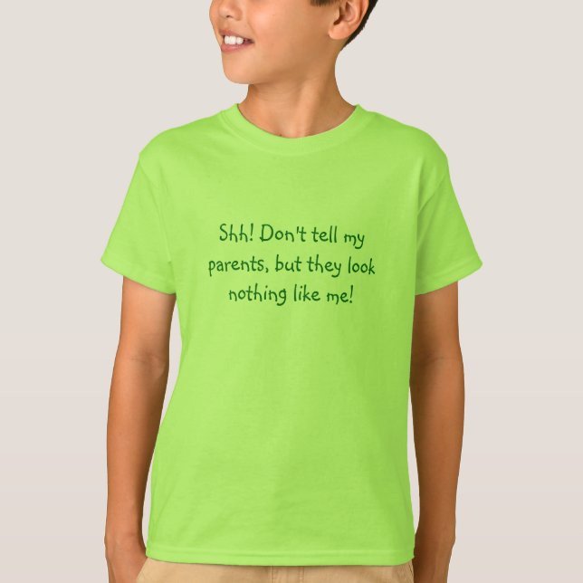 Shh! Don't tell my parents, but they look nothi... T-Shirt (Front)