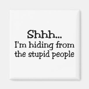 Shh Im Hiding From The Stupid People Magnet
