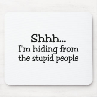 Shh Im Hiding From The Stupid People Mouse Pad
