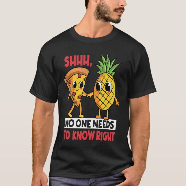 Shh No One Needs To Know Right Pizza Pineapple Haw T-Shirt (Front)