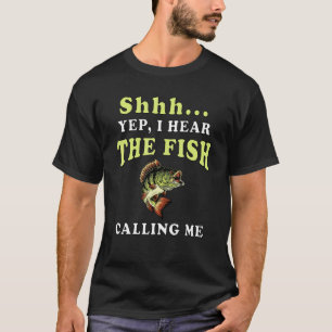 Shh Yep I Hear The Fish Calling Me Fishing Hobby T-Shirt
